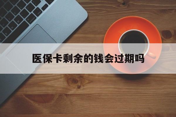 库尔勒最新医保卡剩余的钱会过期吗方法分析(最方便真实的库尔勒医保账户里面的钱会过期吗方法)