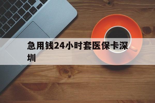 库尔勒最新急用钱24小时套医保卡深圳方法分析(最方便真实的库尔勒24小时套医保卡联系方式方法)